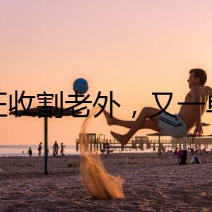 瘋狂收割老外，又一單品爆賣12萬件＋！